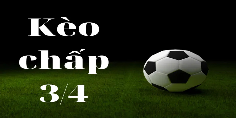 Kèo châu Á chấp ¾ hấp dẫn
