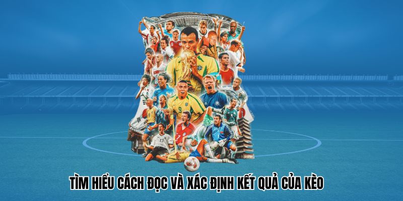 Cách đọc và xác định kết quả thắng trong kèo bạn cần nắm