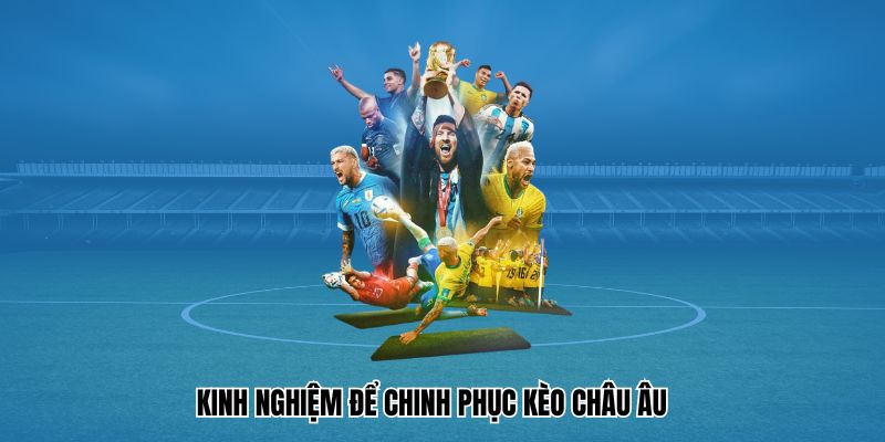 Kinh nghiệm hay áp dụng khi cược kèo Châu Âu
